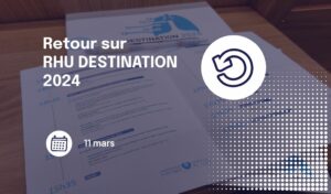 RHU DESTINATION 2024 : un projet grandi par ses dynamiques évolutives